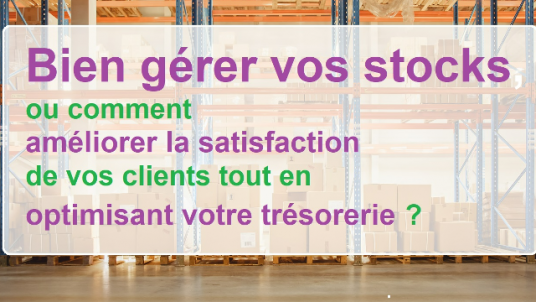 Webconférence - Bien gérer vos stocks,  ou comment améliorer la satisfaction de vos clients  tout en optimisant votre trésorerie ?